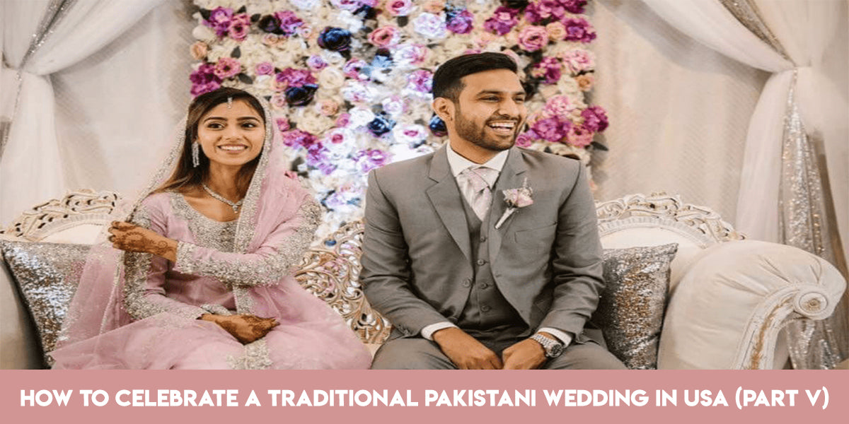 How to Celebrate a Traditional Pakistani Wedding in USA Part 5